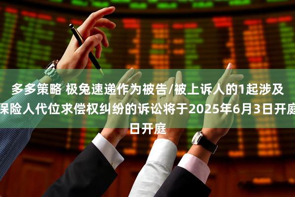 多多策略 极兔速递作为被告/被上诉人的1起涉及保险人代位求偿权纠纷的诉讼将于2025年6月3日开庭