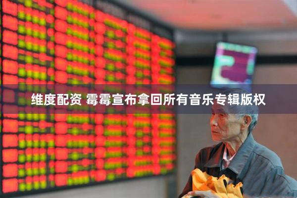 维度配资 霉霉宣布拿回所有音乐专辑版权